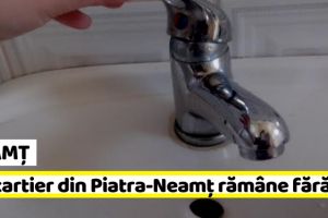 NEAMȚ: Un cartier din Piatra-Neamţ rămâne joi, 4 aprilie, fără apă