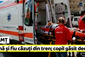 NEAMȚ: Mamă şi fiu, căzuţi din tren; copil de 6 ani, găsit decedat
