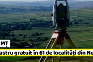 NEAMȚ: Cadastru gratuit în 61 de localităţi din Neamţ în 2019