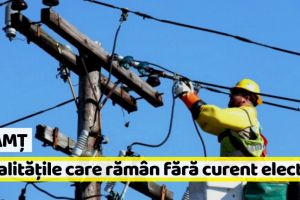 NEAMȚ: Localităţile care rămân FĂRĂ CURENT în perioada 27 mai – 2 iunie