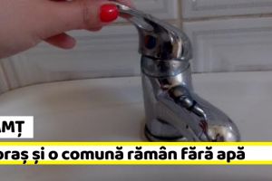 NEAMȚ: Un oraş şi o comună rămân miercuri fără apă