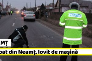 NEAMȚ: Bărbat din Neamţ, lovit de maşină