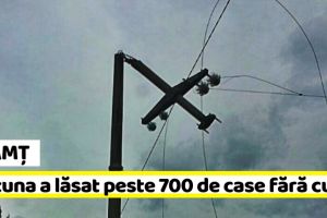 NEAMȚ: Furtuna a lăsat peste 700 de case fără curent