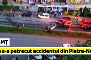 NEAMȚ: Cum s-a petrecut accidentul „spectaculos” din Piatra-Neamţ (FOTO-VIDEO)