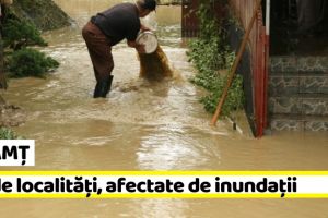 NEAMȚ: 24 de localităţi din Neamţ, afectate de inundaţii