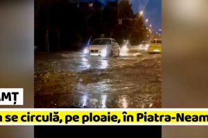 NEAMȚ: Uluitor! Cum se circulă, pe ploaie, în Piatra-Neamţ (VIDEO)