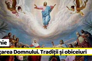 6 iunie: Înălţarea Domnului. Tradiţii şi obiceiuri