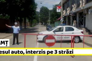 NEAMȚ: Accesul auto, interzis pe 3 străzi din Piatra-Neamţ