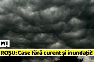 NEAMȚ: Cod ROȘU în Neamţ: Case fără curent şi inundaţii!