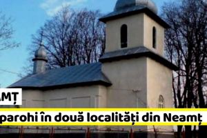 NEAMȚ: Noi parohi în două localităţi din Neamţ