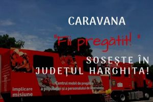 Caravana “Fii pregătit!” soseşte în judeţul Harghita, în weekend