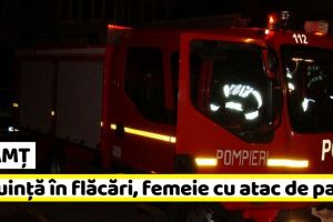 NEAMȚ: Locuinţă în flăcări, femeie cu atac de panică