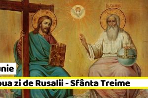 17 iunie: A doua zi de Rusalii – Sfânta Treime. Tradiţii şi superstiţii