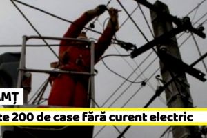 NEAMȚ: Peste 200 de case fără curent electric în această dimineaţă