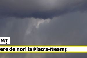 NEAMȚ: Rupere de nori la Piatra-Neamţ