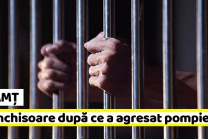 NEAMȚ: La închisoare după ce a agresat şi ameninţat pompierii