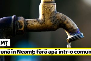 NEAMȚ: Furtună în Neamţ: o comună a rămas fără apă