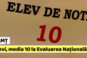 NEAMȚ: 5 elevi din Neamţ, media 10 la Evaluarea Naţională (înainte de contestaţii)