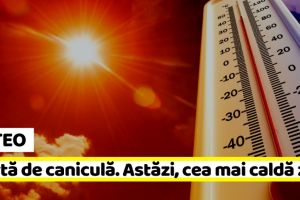 METEO: Alertă de caniculă în România! Astăzi, cea mai caldă zi