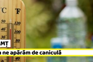 NEAMȚ: Cum ne apărăm de caniculă. Sfaturi de la ISU Neamţ
