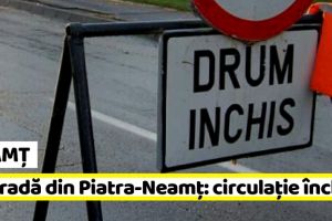 NEAMȚ: Se închide circulaţia vehiculelor pe o stradă din Piatra-Neamţ