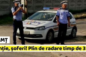 NEAMȚ: Atenţie, şoferi! Plin de radare şi controale în trafic timp de 3 zile, în Neamţ