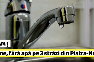 NEAMȚ: Mâine, 4 iulie, fără apă pe 3 străzi din Piatra-Neamţ