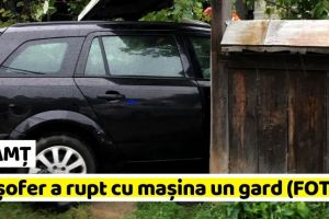 NEAMȚ: Un şofer a rupt cu maşina un gard (FOTO)