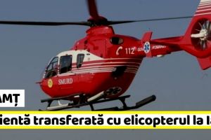 NEAMȚ: Transferată cu elicopterul la Iaşi după ce a ajuns la spital cu simptome de greaţă