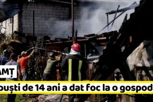 NEAMȚ: Incendiu pus intenţionat de un puşti de 14 ani (FOTO)