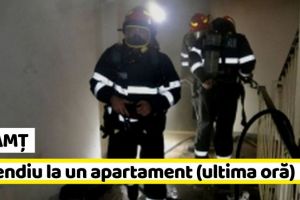NEAMȚ: Incendiu la un apartament (ultima oră)