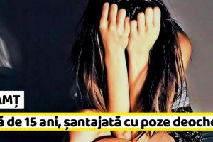 NEAMȚ: Fată de 15 ani, şantajată cu poze deocheate
