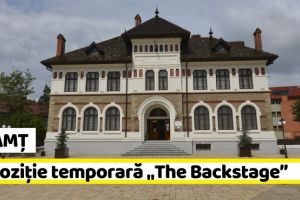 NEAMȚ: Expoziţie temporară „The Backstage” / „În culise”