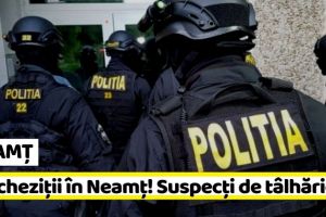 NEAMȚ: Percheziţii în Neamţ! Suspecţi de tâlhărie şi furt