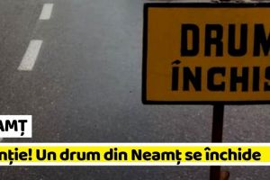 NEAMȚ: Un drum din Neamţ se închide până la sfârşitul anului