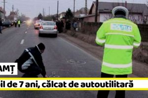 NEAMȚ: Copil de 7 ani, călcat de autoutilitară