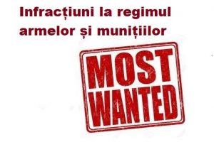 Infracţiuni la regimul armelor şi muniţiilor – cel mai căutat infractor din România