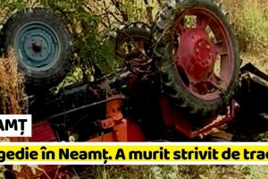 NEAMȚ: Tragedie în Neamţ. Un bărbat a murit strivit de tractor