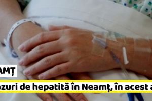 NEAMȚ: 8 cazuri de hepatită în Neamţ, în acest an. 28 iulie – Ziua Mondială de Luptă împotriva Hepatitei