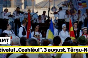NEAMȚ: Festivalul Internaţional de Folclor „Ceahlăul”. 3 august – Târgu-Neamţ