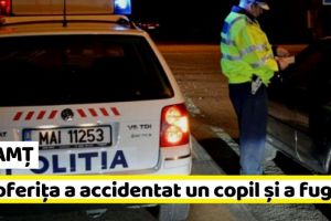 NEAMȚ: A fost prinsă şi reţinută şoferiţa care a accidentat un copil şi a fugit