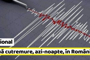 Naţional: Două cutremure, azi-noapte, în România