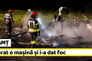 NEAMȚ: A furat o maşină şi i-a dat foc