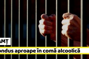 NEAMȚ: Condamnat la închisoare după ce a condus aproape în comă alcoolică