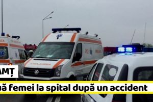 NEAMȚ: Două femei la spital după un accident