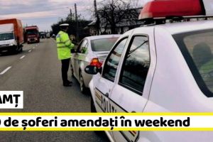 NEAMȚ: 480 de şoferi amendaţi în weekend