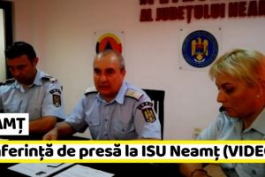 NEAMȚ: Conferinţă de presă la ISU Neamţ (VIDEO)