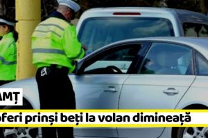 NEAMȚ: Incredibil! 8 şoferi prinşi beţi la volan, în Piatra-Neamţ, în această dimineaţă