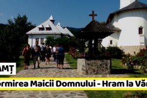 NEAMȚ: Sărbătoarea Adormirii Maicii Domnului la Mănăstirea Văratec