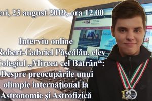 Interviu online cu Robert-Gabriel Pascalau, elev la Colegiul Mircea cel Batran“:  Despre preocuparile unui olimpic international la Astronomie si Astrofizica 